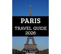 PARIS TRAVEL GUIDE 2026: Discover the City of Light with Insider Tips, Must-See Sights & Local Secrets