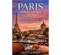 Paris Travel Guide 2026: Discover the City’s Hidden Gems, Elegant Spaces, and Rich Heritage