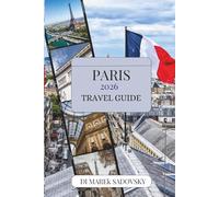 PARIS TRAVEL GUIDE 2026: Discover Timeless Landmarks, Hidden Corners, French Cuisine, and the True Spirit of the City of Light
