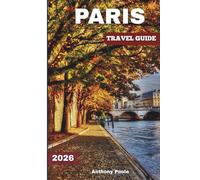 PARIS TRAVEL GUIDE 2026: Explore Iconic Landmarks, Timeless Wonders, Fresh Experience, Hidden Gems & What’s New After the Games