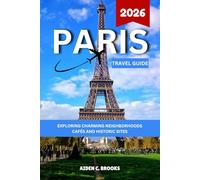 PARIS TRAVEL GUIDE 2026: Exploring Charming Neighborhoods, Cafés and Historic Sites