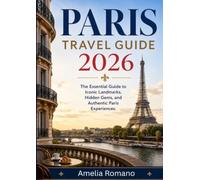 PARIS TRAVEL GUIDE 2026 Guide: The Essential Guide to Iconic Landmarks, Hidden Gems, And Authentic Paris Experiences.