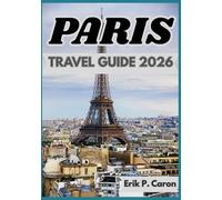 PARIS TRAVEL GUIDE 2026: Paris Uncovered: Local Insights, Landmarks, and Everyday Life