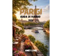 Paris Travel Guide 2026: Una guida turistica completa per scoprire la cultura, la cucina, i monumenti e la vita quotidiana della Città della Luce