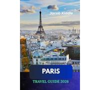 Paris Travel Guide 2026: Where the Eiffel Tower Rises, the Louvre Inspires, Montmartre Dreams, Notre-Dame Endures, the Arc de Triomphe Remembers, and the Seine Flows
