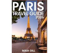 Paris Travel Guide 2026: Your All-in-One Companion with Detailed Maps, Step-by-Step Itineraries, Budget Hacks, Local Secrets & Must-Know Tips for a Perfect Trip