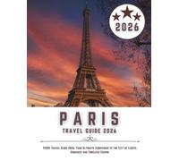 Paris Travel Guide 2026: Your Ultimate Companion to the City of Lights, Romance, and Timeless Charm