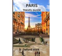 PARIS TRAVEL GUIDE: A Simple Guide to Experiencing Paris with Confidence, Clarity, and Local Understanding