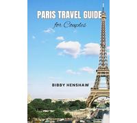 PARIS TRAVEL GUIDE FOR COUPLES: The Ultimate Compass to a Perfect Trip, Top Attractions, Culinary Delights and Romantic Escapes
