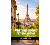 Paris Travel Guide for First Time Visitors: A Stress Free Guide to Planning Your First Trip