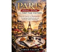 Paris Travel Guide for First-Time Visitors: From the Louvre to Montmartre: Navigating Neighborhoods with Practical, Smart Planning