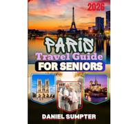 Paris Travel Guide for Seniors 2026: Overcome Common Challenges with Helpful Advice on Dining, Hotels, Transport, Safety and Local Attractions