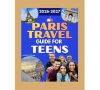 PARIS TRAVEL GUIDE FOR TEENS: The Ultimate Insider Handbook Discover Hidden Gems, Iconic Landmarks, Local Cuisine & Budget Hacks to Explore Like a Local (2026-2027)