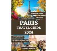PARIS TRAVEL GUIDE (FULL COLOR): Your Complete Handbook to Iconic Landmarks, Local Food, Hidden Gems, Shopping, Seasonal Tips, and Perfect Itineraries