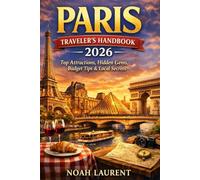 Paris Traveler's Handbook 2026: Top Attractions, Hidden Gems, Itineraries, Budget Tips & Local Secrets for First-Time and Returning Visitors