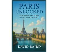 Paris Unlocked: Your Essential Guide to the City of Light