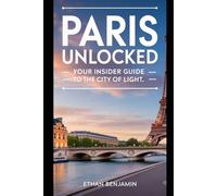 PARIS UNLOCKED: YOUR INSIDER GUIDE TO THE CITY OF LIGHT