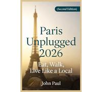 Paris Unplugged 2026: Eat, Walk, Live Like a Local