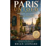 PARIS UNTOLD: Hidden Passages, Secret Courtyards, and Extraordinary Places