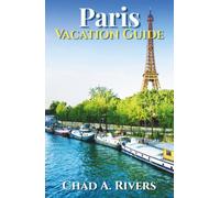 Paris Vacation Guide: A Complete Trip Planning Resource with Insider Tips, Attractions, Neighborhood Recommendations, Restaurant Ideas, and Flexible Routes