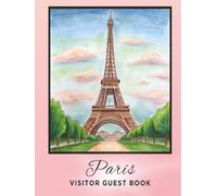 Paris Visitor Guest Book: Vacation Rental Log, Eiffel Tower Memory Notebook, & Paris-Themed Travel Sign-In Journal for Guests to Record Memories at ... Destination, or French Bed and Breakfast