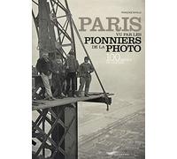 Paris vu par les pionniers de la photo: 100 images de légende