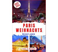 Paris-Weihnachts Reiseführer 2025-2026: Schlendern Sie durch Paris' funkelnde Weihnachtsbeleuchtung, genießen Sie das Eislaufen und die festliche ... und ikonischen Sehenswürdigkeiten