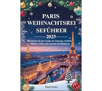 PARIS WEIHNACHTSREISEFÜHRER 2025: Entdecken Sie den Zauber der Feiertage, festliche Märkte, Lichter und saisonale Köstlichkeiten