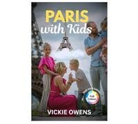 PARIS WITH KIDS (2025-2026 EDITION): Travel Guide to Paris: Best Things to Do, Where to Eat, Parks, Food & Easy Itineraries for Family with Children