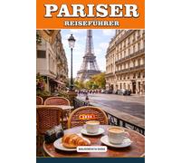PARISER REISEFÜHRER 2026: Insider-Reiserouten, versteckte Stadtviertel, ikonische Sehenswürdigkeiten, Museen, romantische Spaziergänge und kluge ... die das wahre Paris-Erlebnis suchen