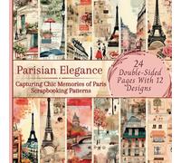 Parisian Elegance: Capturing Chic Memories of Paris Scrapbooking Patterns: A Unique Collection of 12 Beautiful Styles with 24 Pages