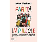 Parità in pillole. Impara a combattere le piccole e grandi discriminazioni quotidiane