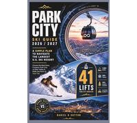 Park City Ski Guide 2026/2027: A Simple Plan to Navigate the Largest U.S. Ski Resort-Choose the Best Runs, Compare Park City vs Deer Valley & Make the Most of Your Trip