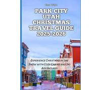 Park City Utah Christmas Travel Guide 2025-2026: Experience Christmas in the Snow with Cozy Cabins and Ski Adventures