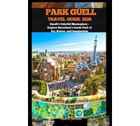 PARK GÜELL TRAVEL GUIDE 2026: Gaudí’s Colorful Masterpiece - Explore Barcelona’s Iconic Park of Art, Nature, and Imagination