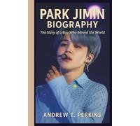 PARK JIMIN BIOGRAPHY: The Story of a Boy Who Moved the World