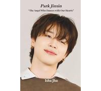 Park Jimin: “The Angel Who Dances with Our Hearts”