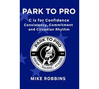 Park to Pro : C is for Confidence: Confidence, Consistency, Commitment and Circadian Rhythm
