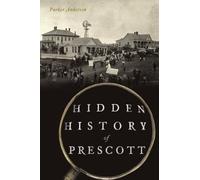Parker Anderson Hidden History of Prescott (Tascabile) Hidden History