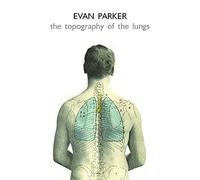 Parker, Evan - Topography Of The Lungs