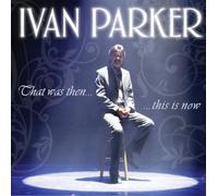 Parker, Ivan - That Was Then-This Is Now