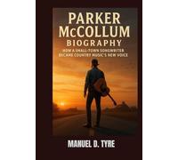 PARKER MCCOLLUM BIOGRAPHY : HOW A SMALL-TOWN SONGWRITER BECAME COUNTRY MUSIC'S NEW VOICE: THE STORY BEHIND THE MAN IN THE BLACK HAT
