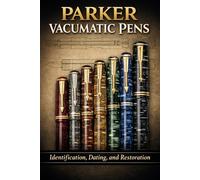 Parker Vacumatic Pens: Identification, Dating, and Restoration: A Collector’s Guide to Parker’s Iconic Fountain Pen - Models, Dating Codes, Colors, and Practical Repair Techniques