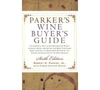 Parker's Wine Buyer's Guide: The Complete, Easy-To-Use Reference on Recent Vintages, Prices, and Ratings for More Than 8,000 Wines from All the Major Wine Regions