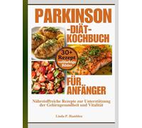 Parkinson-Diät-Kochbuch für Anfänger: Nährstoffreiche Rezepte zur Unterstützung der Gehirngesundheit und Vitalität