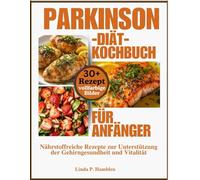 Parkinson-Diät-Kochbuch für Anfänger: Nährstoffreiche Rezepte zur Unterstützung der Gehirngesundheit und Vitalität