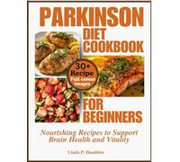 Parkinson diet Cookbook for beginners: Nourishing Recipes to Support Brain Health and Vitality