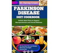 PARKINSON DISEASE DIET COOKBOOK: Holistic Meal Plans to Support Neuroprotection and Overall Wellness
