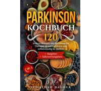 Parkinson Kochbuch: 120 leckere Rezepte um die Levodopa Therapie zu unterstützen und selbstständig zu bleiben. Köstlich essen und fit bleiben trotz Parkinson. Mit Ratgeber und Nährwertangaben