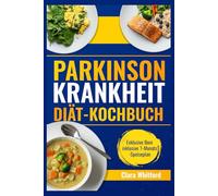 Parkinson-Krankheit Diät-Kochbuch: Super einfache, wohltuende Mahlzeiten zur Unterstützung von Mobilität, Kraft und Vitalität bei Senioren